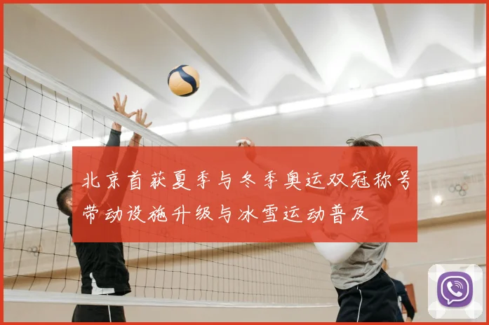 北京首获夏季与冬季奥运双冠称号带动设施升级与冰雪运动普及