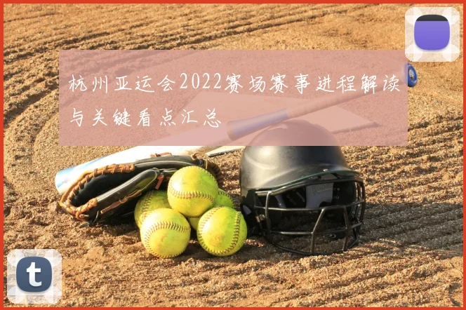 杭州亚运会2022赛场赛事进程解读与关键看点汇总
